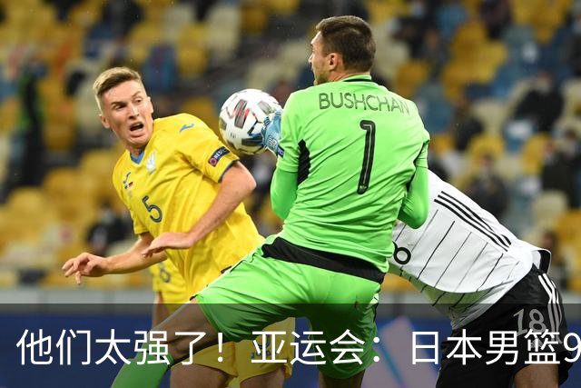 他们太强了！亚运会：日本男篮97-78晋级决赛，中国男篮无缘决赛
